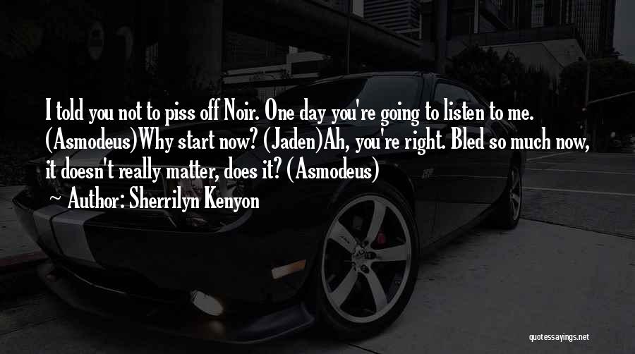 Sherrilyn Kenyon Quotes: I Told You Not To Piss Off Noir. One Day You're Going To Listen To Me. (asmodeus)why Start Now? (jaden)ah,