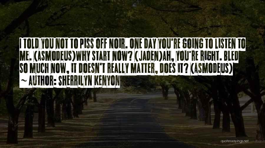 Sherrilyn Kenyon Quotes: I Told You Not To Piss Off Noir. One Day You're Going To Listen To Me. (asmodeus)why Start Now? (jaden)ah,