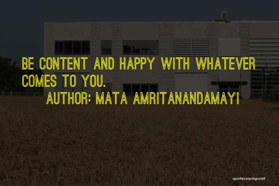 Mata Amritanandamayi Quotes: Be Content And Happy With Whatever Comes To You.