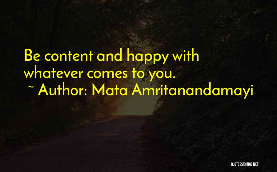 Mata Amritanandamayi Quotes: Be Content And Happy With Whatever Comes To You.