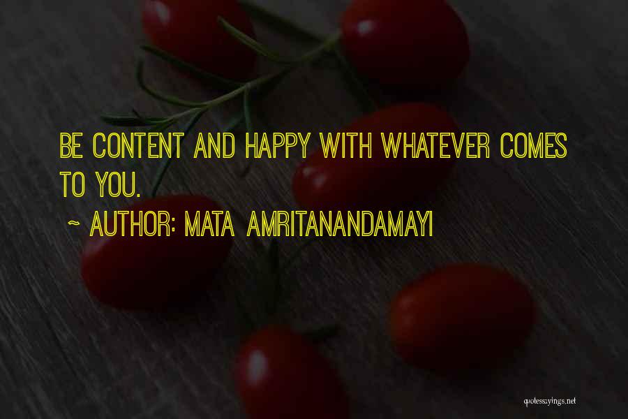Mata Amritanandamayi Quotes: Be Content And Happy With Whatever Comes To You.