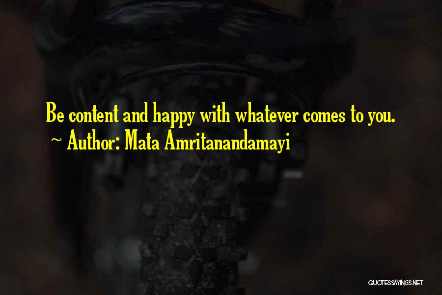 Mata Amritanandamayi Quotes: Be Content And Happy With Whatever Comes To You.