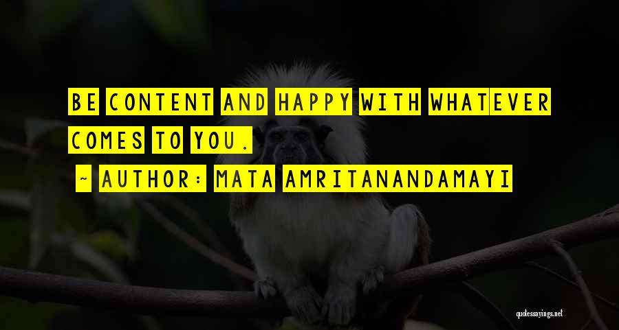 Mata Amritanandamayi Quotes: Be Content And Happy With Whatever Comes To You.