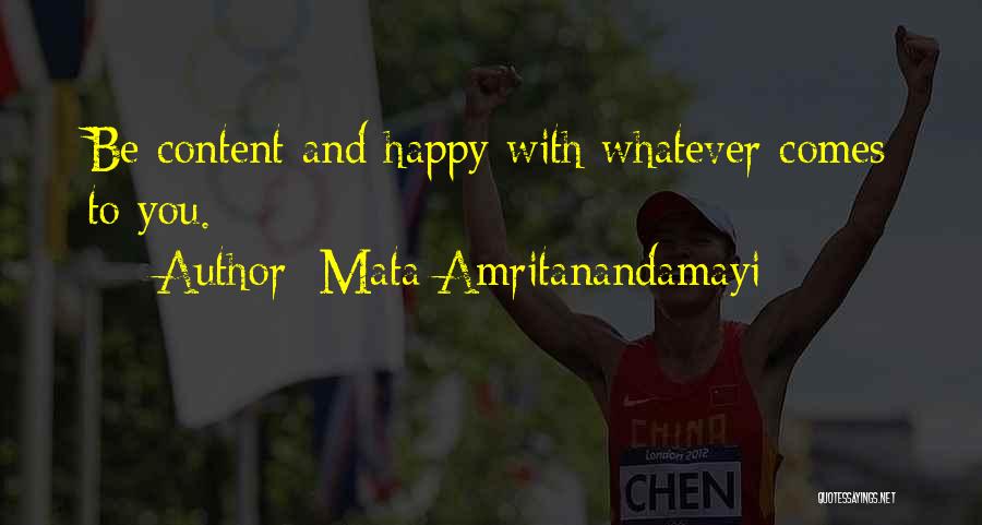 Mata Amritanandamayi Quotes: Be Content And Happy With Whatever Comes To You.