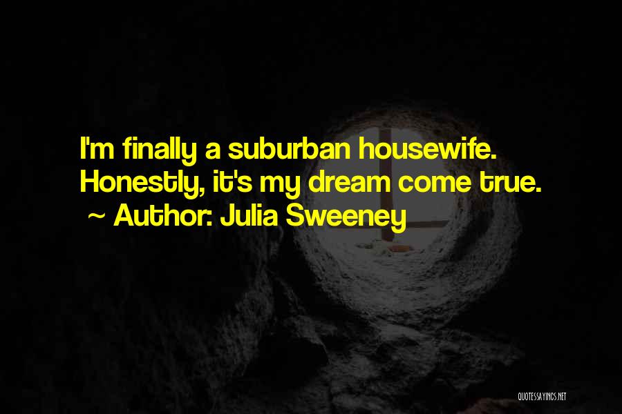 Julia Sweeney Quotes: I'm Finally A Suburban Housewife. Honestly, It's My Dream Come True.