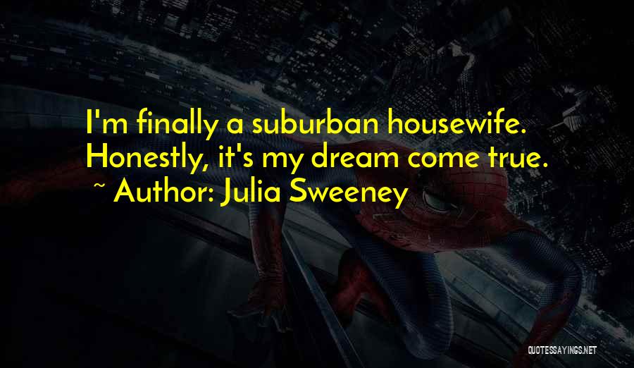 Julia Sweeney Quotes: I'm Finally A Suburban Housewife. Honestly, It's My Dream Come True.