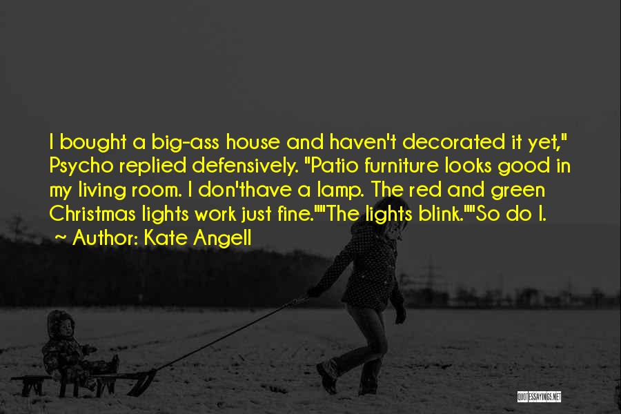 Kate Angell Quotes: I Bought A Big-ass House And Haven't Decorated It Yet, Psycho Replied Defensively. Patio Furniture Looks Good In My Living