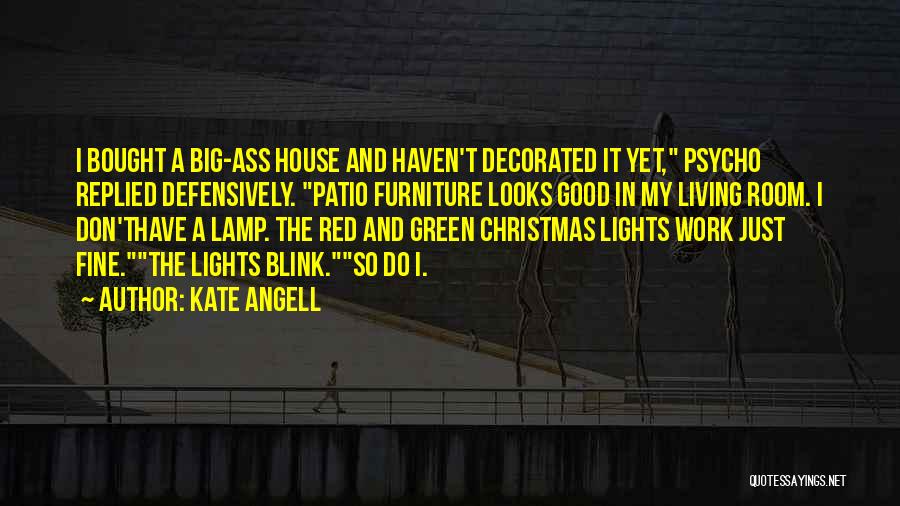 Kate Angell Quotes: I Bought A Big-ass House And Haven't Decorated It Yet, Psycho Replied Defensively. Patio Furniture Looks Good In My Living