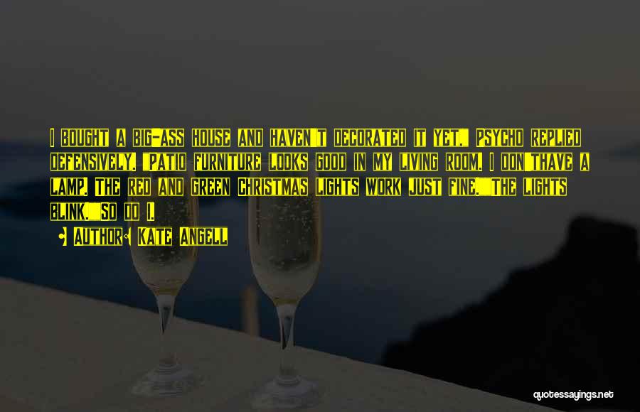 Kate Angell Quotes: I Bought A Big-ass House And Haven't Decorated It Yet, Psycho Replied Defensively. Patio Furniture Looks Good In My Living