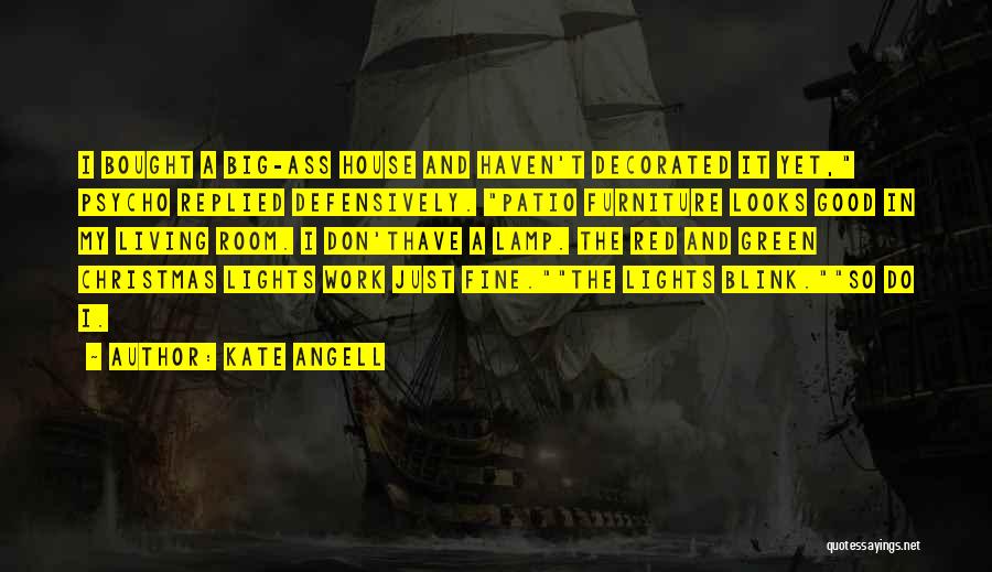 Kate Angell Quotes: I Bought A Big-ass House And Haven't Decorated It Yet, Psycho Replied Defensively. Patio Furniture Looks Good In My Living