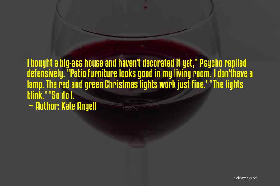 Kate Angell Quotes: I Bought A Big-ass House And Haven't Decorated It Yet, Psycho Replied Defensively. Patio Furniture Looks Good In My Living