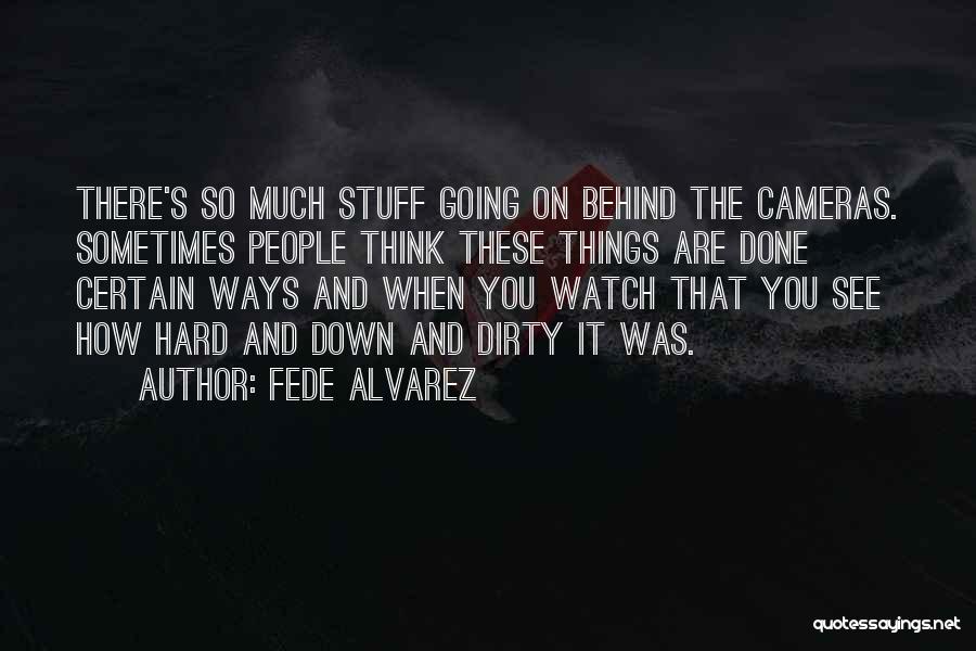 Fede Alvarez Quotes: There's So Much Stuff Going On Behind The Cameras. Sometimes People Think These Things Are Done Certain Ways And When