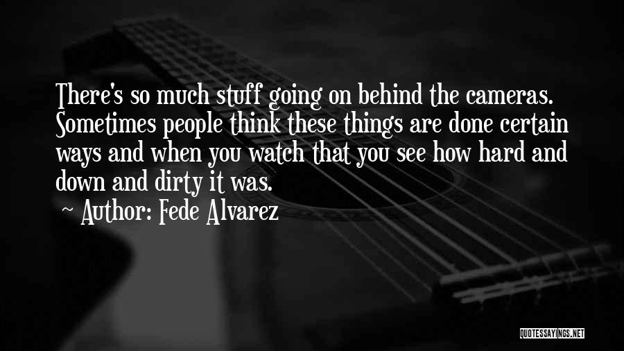 Fede Alvarez Quotes: There's So Much Stuff Going On Behind The Cameras. Sometimes People Think These Things Are Done Certain Ways And When