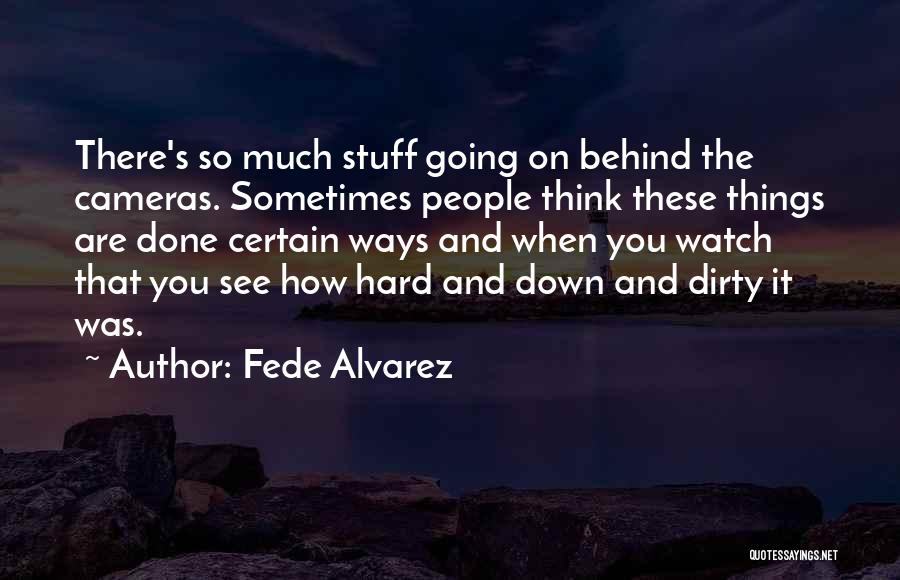 Fede Alvarez Quotes: There's So Much Stuff Going On Behind The Cameras. Sometimes People Think These Things Are Done Certain Ways And When