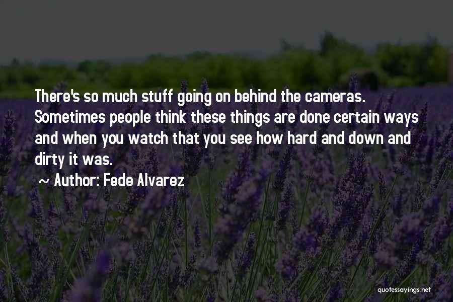 Fede Alvarez Quotes: There's So Much Stuff Going On Behind The Cameras. Sometimes People Think These Things Are Done Certain Ways And When