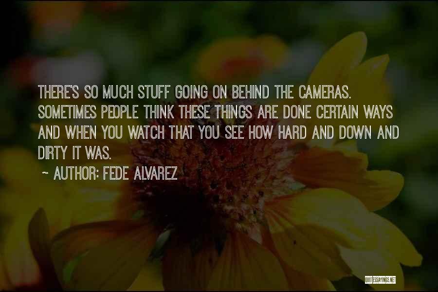 Fede Alvarez Quotes: There's So Much Stuff Going On Behind The Cameras. Sometimes People Think These Things Are Done Certain Ways And When