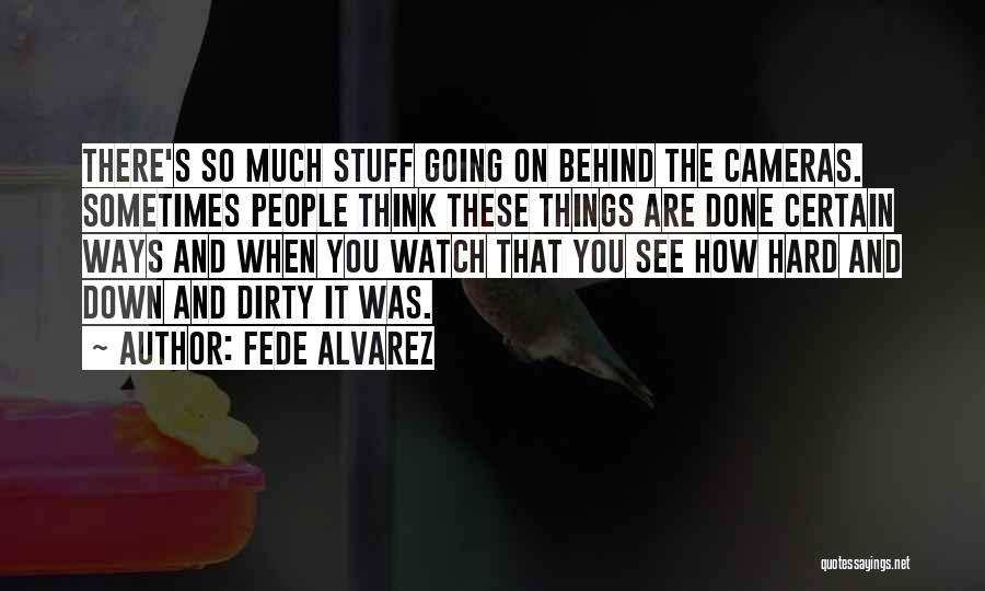 Fede Alvarez Quotes: There's So Much Stuff Going On Behind The Cameras. Sometimes People Think These Things Are Done Certain Ways And When