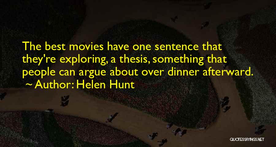 Helen Hunt Quotes: The Best Movies Have One Sentence That They're Exploring, A Thesis, Something That People Can Argue About Over Dinner Afterward.