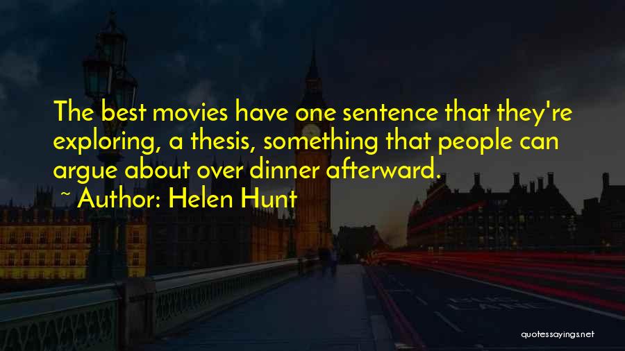 Helen Hunt Quotes: The Best Movies Have One Sentence That They're Exploring, A Thesis, Something That People Can Argue About Over Dinner Afterward.