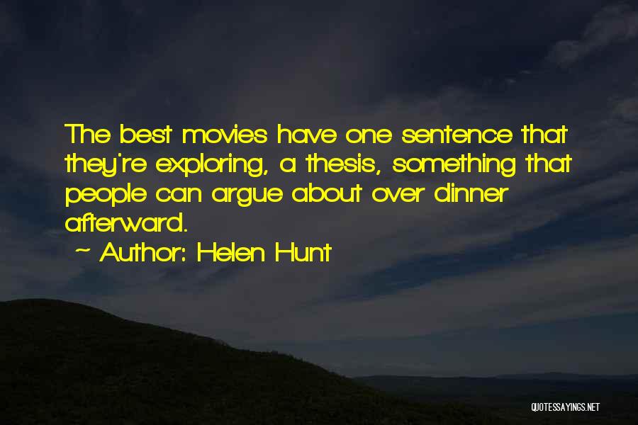 Helen Hunt Quotes: The Best Movies Have One Sentence That They're Exploring, A Thesis, Something That People Can Argue About Over Dinner Afterward.