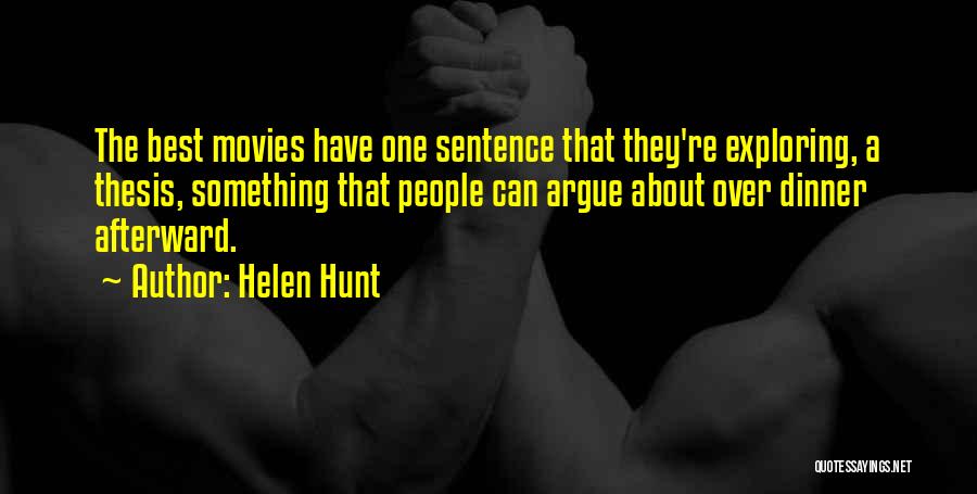 Helen Hunt Quotes: The Best Movies Have One Sentence That They're Exploring, A Thesis, Something That People Can Argue About Over Dinner Afterward.