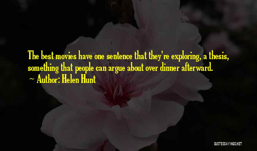 Helen Hunt Quotes: The Best Movies Have One Sentence That They're Exploring, A Thesis, Something That People Can Argue About Over Dinner Afterward.