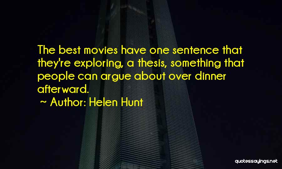 Helen Hunt Quotes: The Best Movies Have One Sentence That They're Exploring, A Thesis, Something That People Can Argue About Over Dinner Afterward.