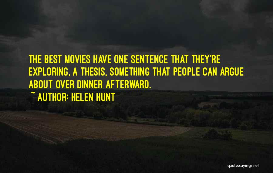 Helen Hunt Quotes: The Best Movies Have One Sentence That They're Exploring, A Thesis, Something That People Can Argue About Over Dinner Afterward.