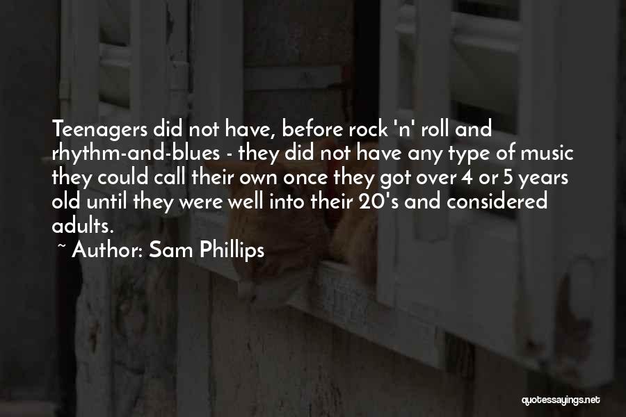 Sam Phillips Quotes: Teenagers Did Not Have, Before Rock 'n' Roll And Rhythm-and-blues - They Did Not Have Any Type Of Music They