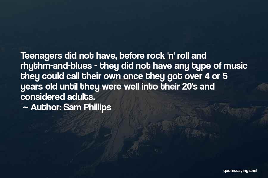 Sam Phillips Quotes: Teenagers Did Not Have, Before Rock 'n' Roll And Rhythm-and-blues - They Did Not Have Any Type Of Music They