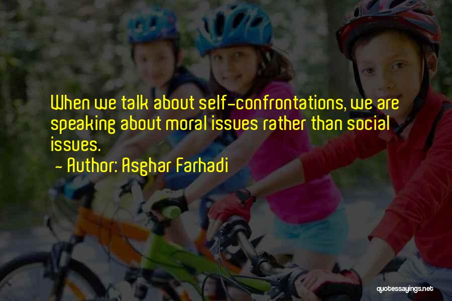 Asghar Farhadi Quotes: When We Talk About Self-confrontations, We Are Speaking About Moral Issues Rather Than Social Issues.