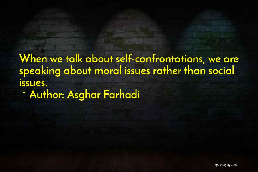 Asghar Farhadi Quotes: When We Talk About Self-confrontations, We Are Speaking About Moral Issues Rather Than Social Issues.