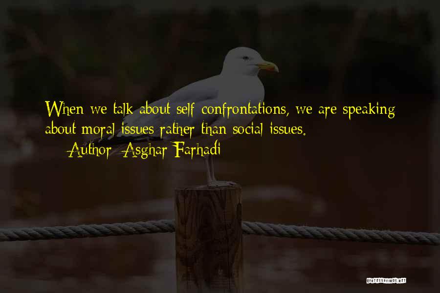 Asghar Farhadi Quotes: When We Talk About Self-confrontations, We Are Speaking About Moral Issues Rather Than Social Issues.