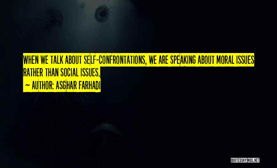 Asghar Farhadi Quotes: When We Talk About Self-confrontations, We Are Speaking About Moral Issues Rather Than Social Issues.