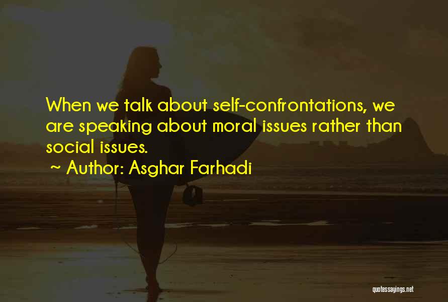 Asghar Farhadi Quotes: When We Talk About Self-confrontations, We Are Speaking About Moral Issues Rather Than Social Issues.