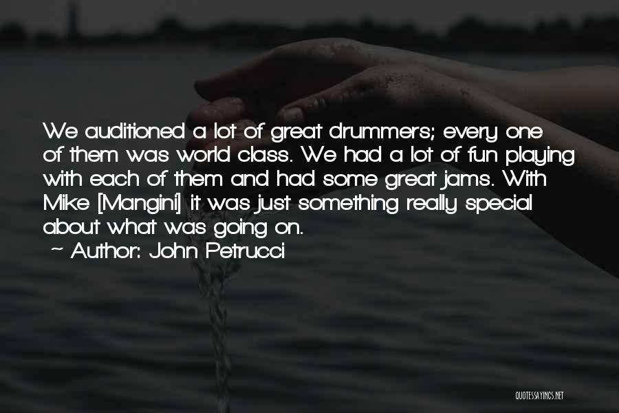 John Petrucci Quotes: We Auditioned A Lot Of Great Drummers; Every One Of Them Was World Class. We Had A Lot Of Fun