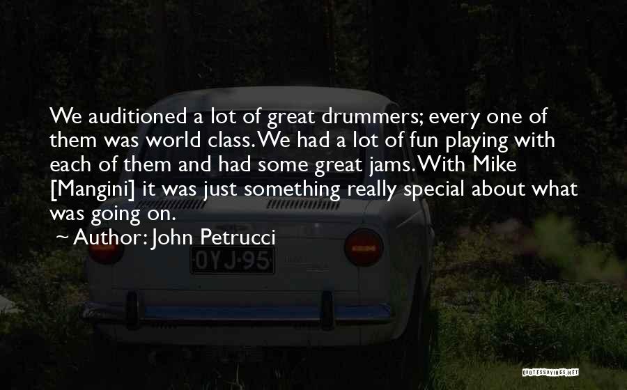 John Petrucci Quotes: We Auditioned A Lot Of Great Drummers; Every One Of Them Was World Class. We Had A Lot Of Fun