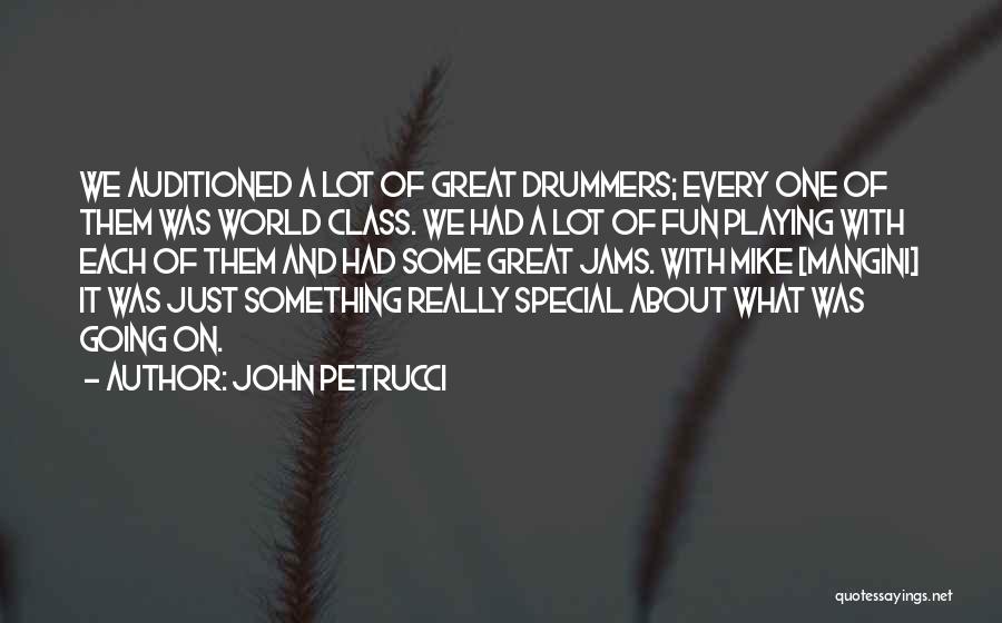 John Petrucci Quotes: We Auditioned A Lot Of Great Drummers; Every One Of Them Was World Class. We Had A Lot Of Fun