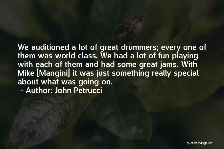 John Petrucci Quotes: We Auditioned A Lot Of Great Drummers; Every One Of Them Was World Class. We Had A Lot Of Fun