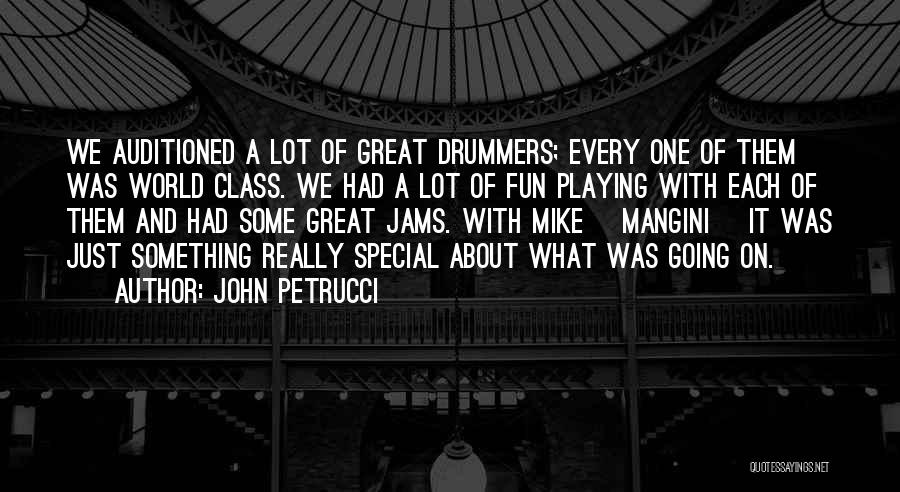 John Petrucci Quotes: We Auditioned A Lot Of Great Drummers; Every One Of Them Was World Class. We Had A Lot Of Fun