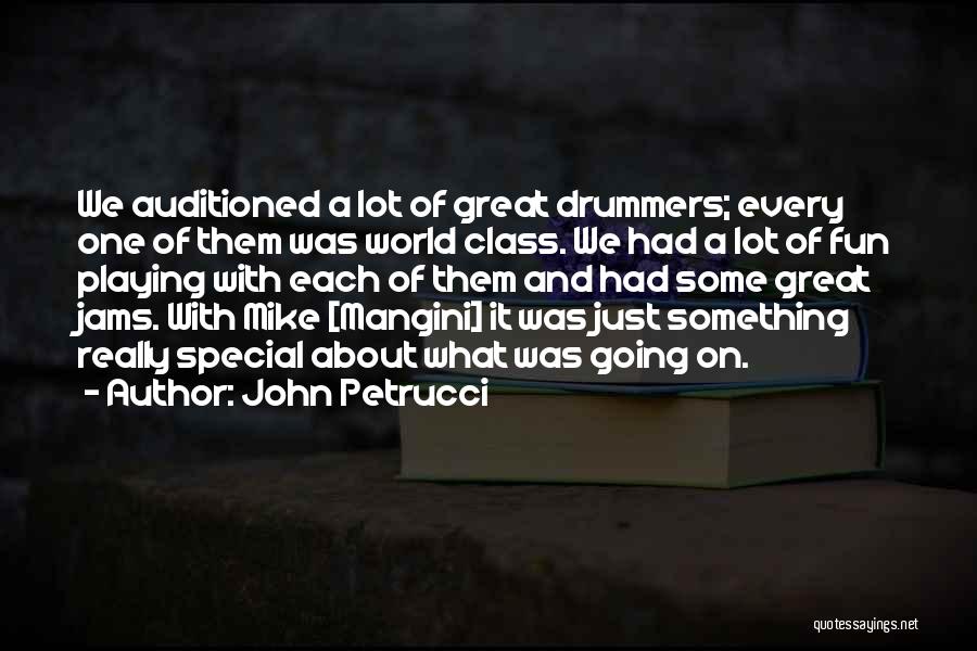 John Petrucci Quotes: We Auditioned A Lot Of Great Drummers; Every One Of Them Was World Class. We Had A Lot Of Fun