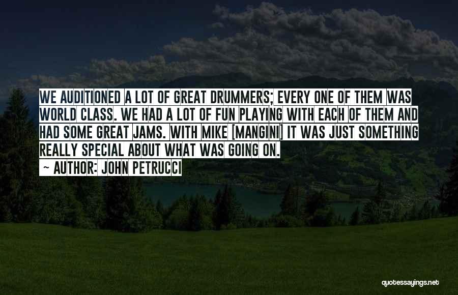 John Petrucci Quotes: We Auditioned A Lot Of Great Drummers; Every One Of Them Was World Class. We Had A Lot Of Fun