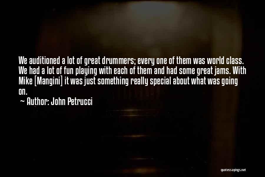 John Petrucci Quotes: We Auditioned A Lot Of Great Drummers; Every One Of Them Was World Class. We Had A Lot Of Fun