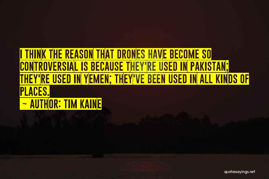 Tim Kaine Quotes: I Think The Reason That Drones Have Become So Controversial Is Because They're Used In Pakistan; They're Used In Yemen;