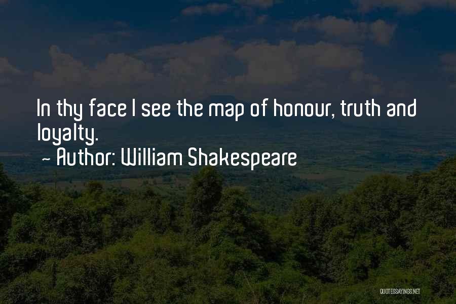 William Shakespeare Quotes: In Thy Face I See The Map Of Honour, Truth And Loyalty.