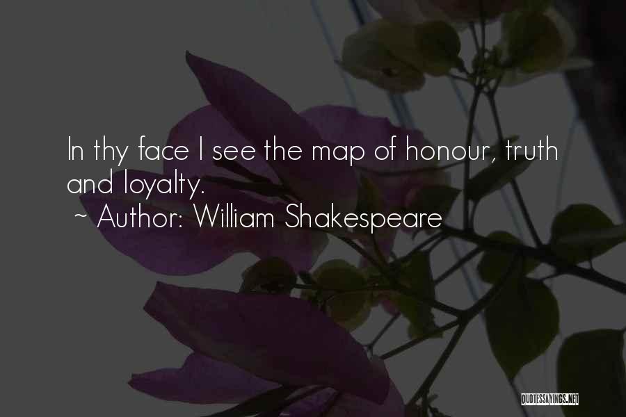 William Shakespeare Quotes: In Thy Face I See The Map Of Honour, Truth And Loyalty.