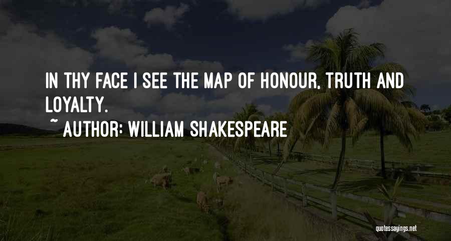 William Shakespeare Quotes: In Thy Face I See The Map Of Honour, Truth And Loyalty.