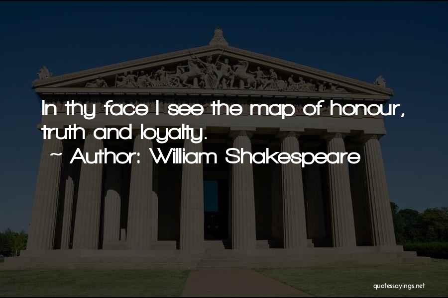 William Shakespeare Quotes: In Thy Face I See The Map Of Honour, Truth And Loyalty.