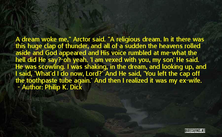 Philip K. Dick Quotes: A Dream Woke Me, Arctor Said. A Religious Dream. In It There Was This Huge Clap Of Thunder, And All