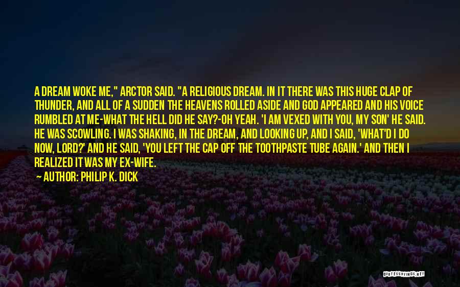 Philip K. Dick Quotes: A Dream Woke Me, Arctor Said. A Religious Dream. In It There Was This Huge Clap Of Thunder, And All